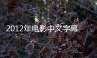 2012年电影中文字幕在线资源分享